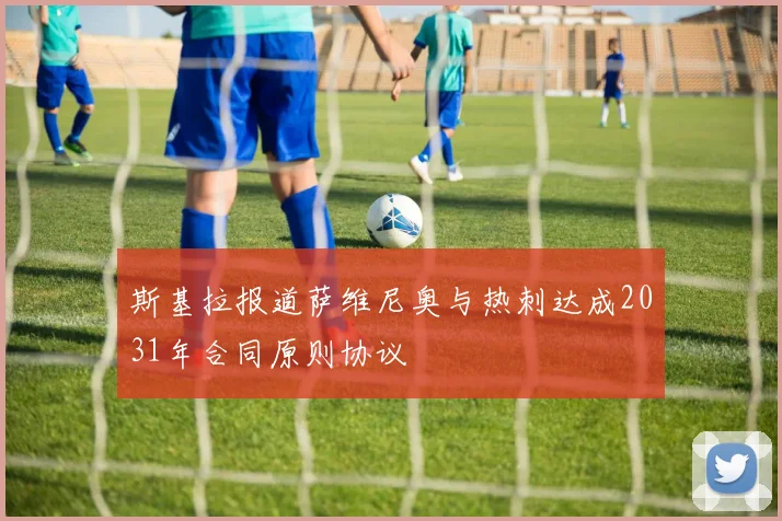 斯基拉报道萨维尼奥与热刺达成2031年合同原则协议