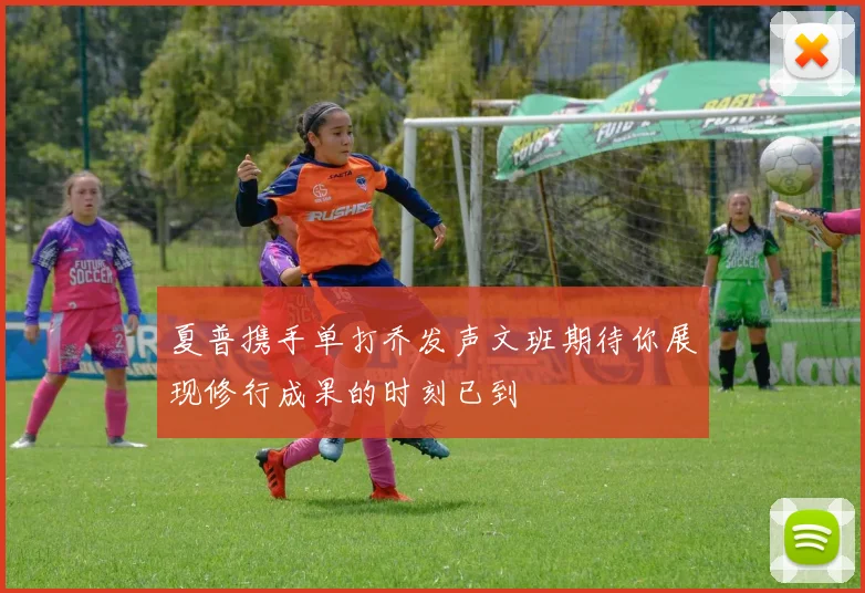 夏普携手单打乔发声文班期待你展现修行成果的时刻已到